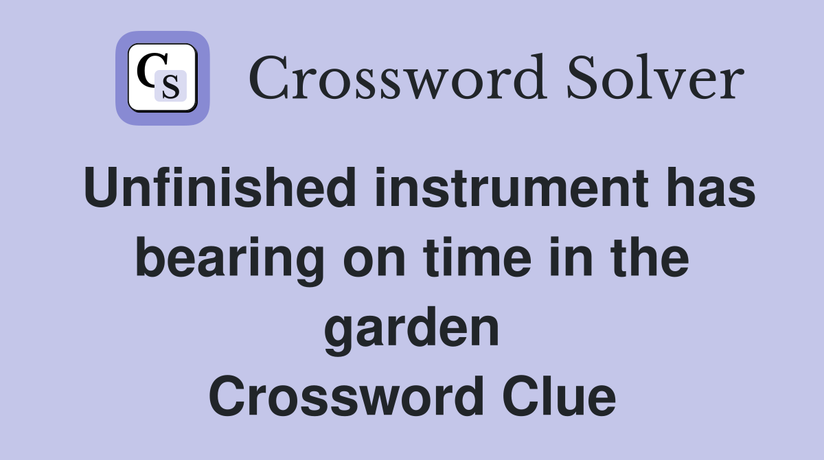 Unfinished instrument has bearing on time in the garden Crossword Clue
