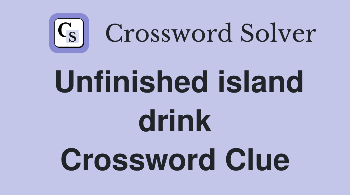 Unfinished island drink Crossword Clue