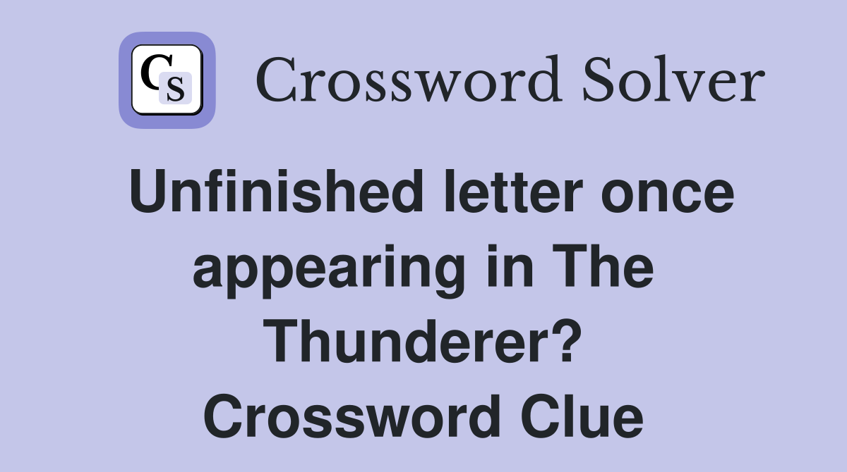 Unfinished letter once appearing in The Thunderer? Crossword Clue