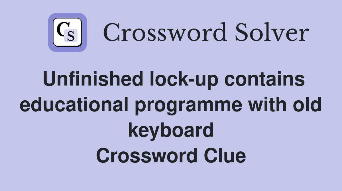 Unfinished lock-up contains educational programme with old keyboard Crossword Clue