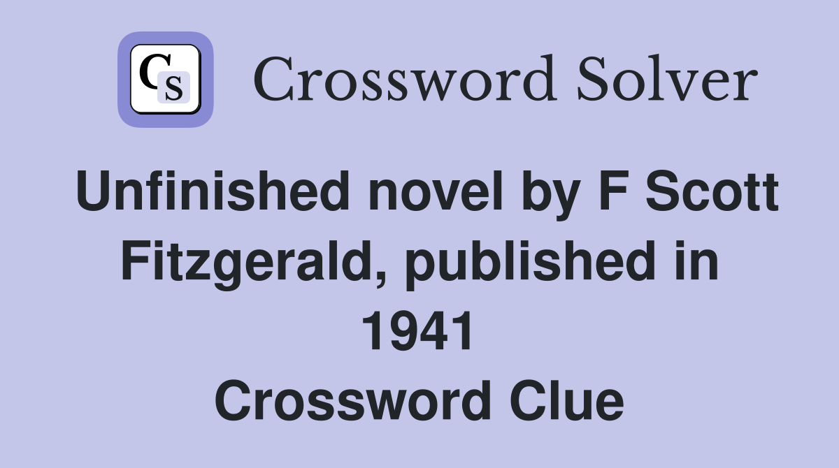 Unfinished novel by F Scott Fitzgerald, published in 1941 Crossword Clue