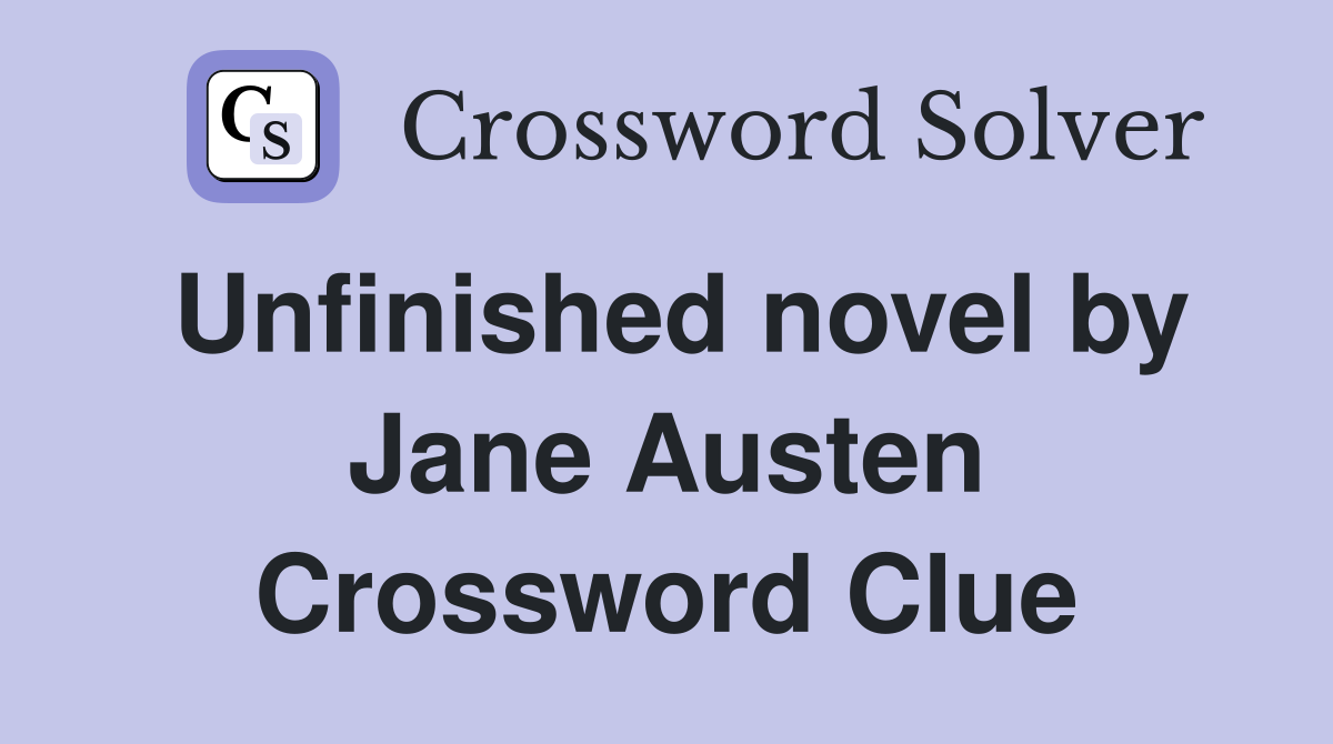 Unfinished novel by Jane Austen Crossword Clue