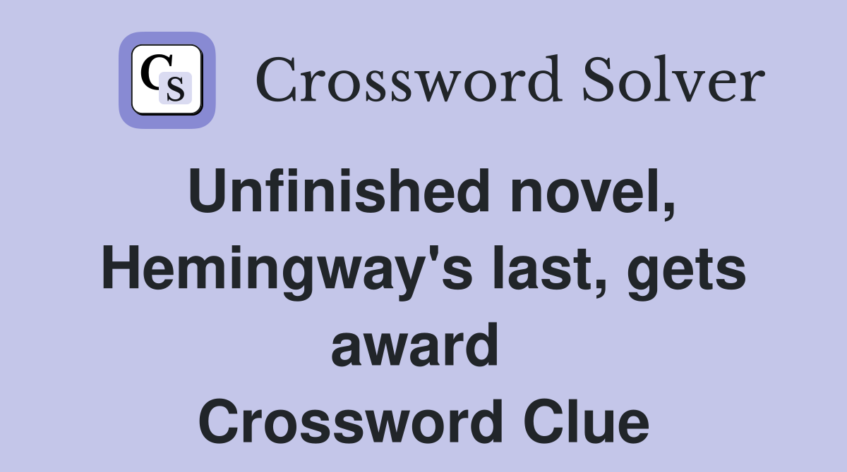 Unfinished novel, Hemingway's last, gets award  Crossword Clue