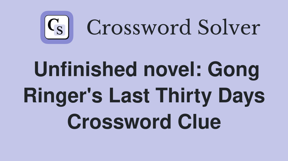 Unfinished novel: Gong Ringer's Last Thirty Days Crossword Clue