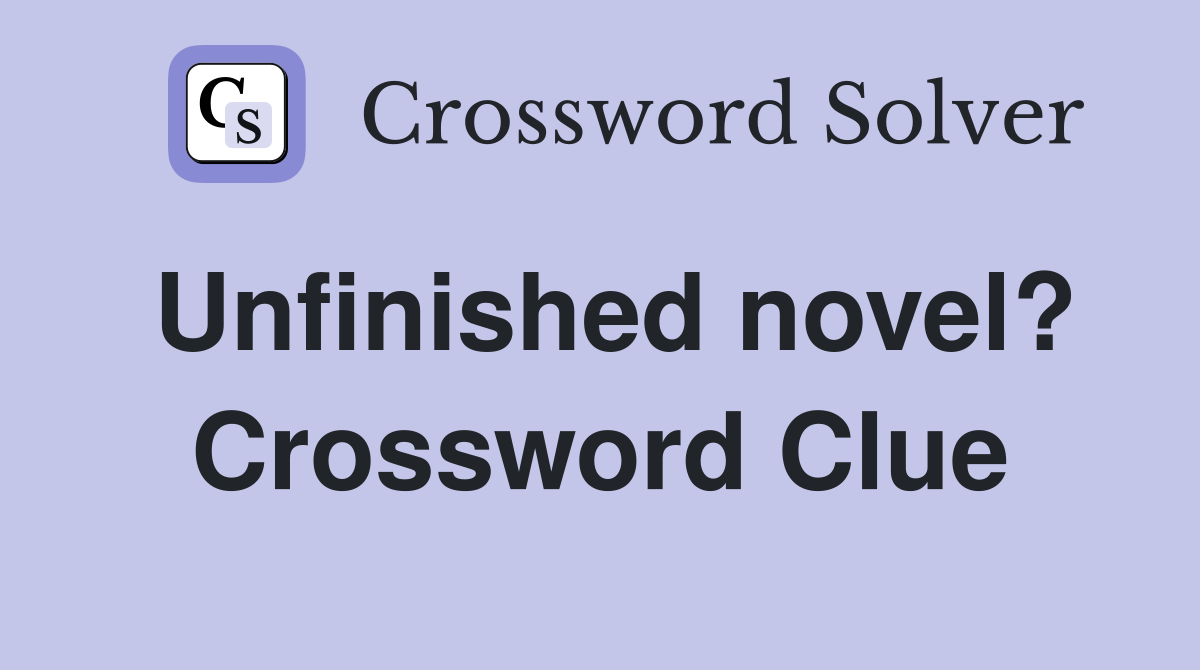 Unfinished novel? Crossword Clue