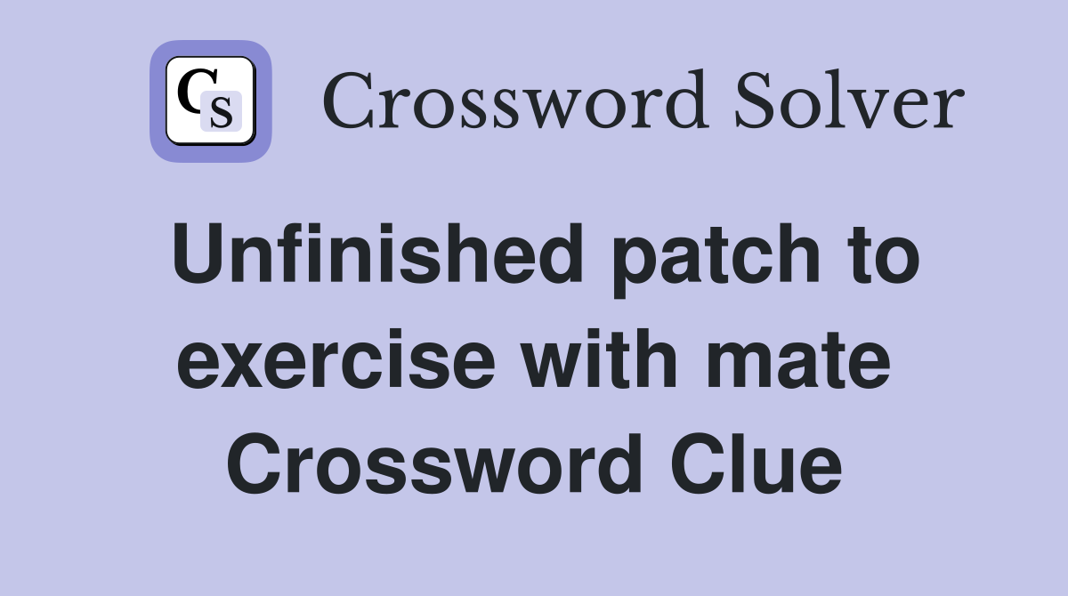 Unfinished patch to exercise with mate Crossword Clue