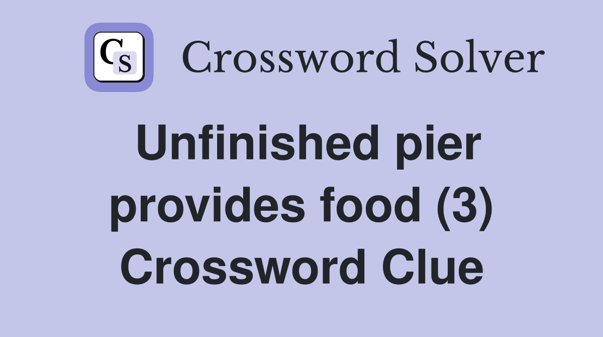 Unfinished pier provides food (3) Crossword Clue