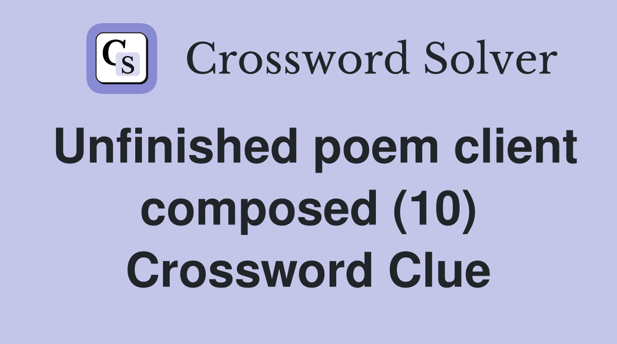 Unfinished poem client composed (10) Crossword Clue