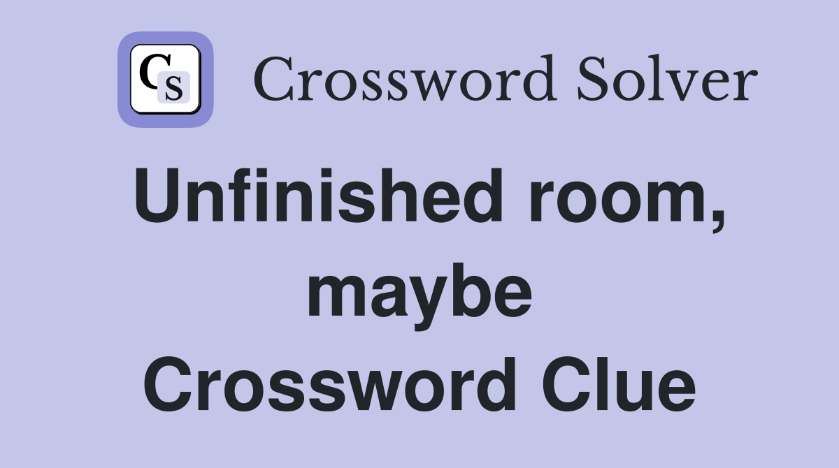 Unfinished room, maybe Crossword Clue