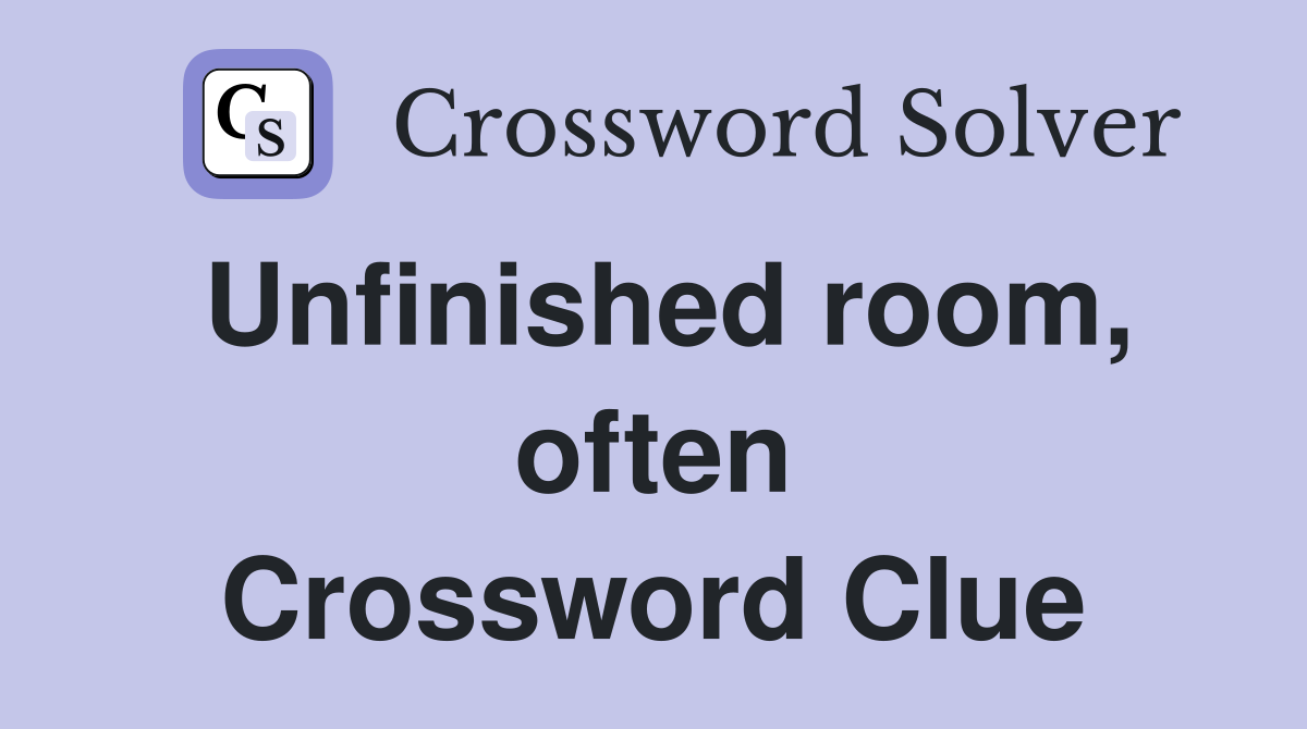 Unfinished room, often Crossword Clue