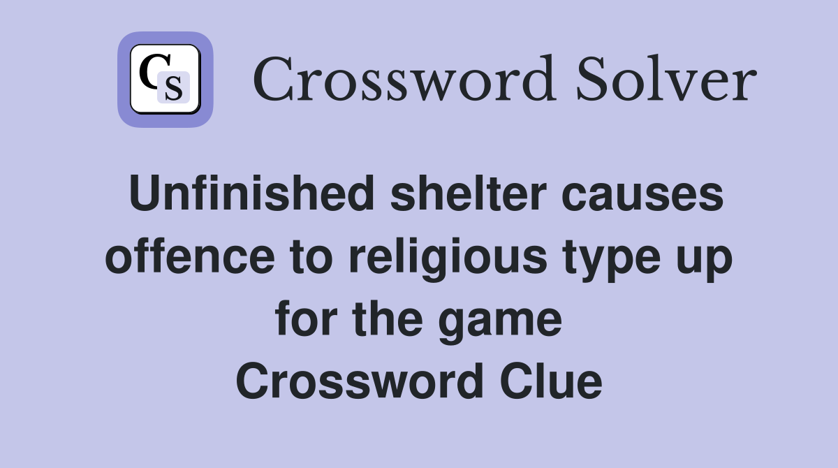 Unfinished shelter causes offence to religious type up for the game Crossword Clue