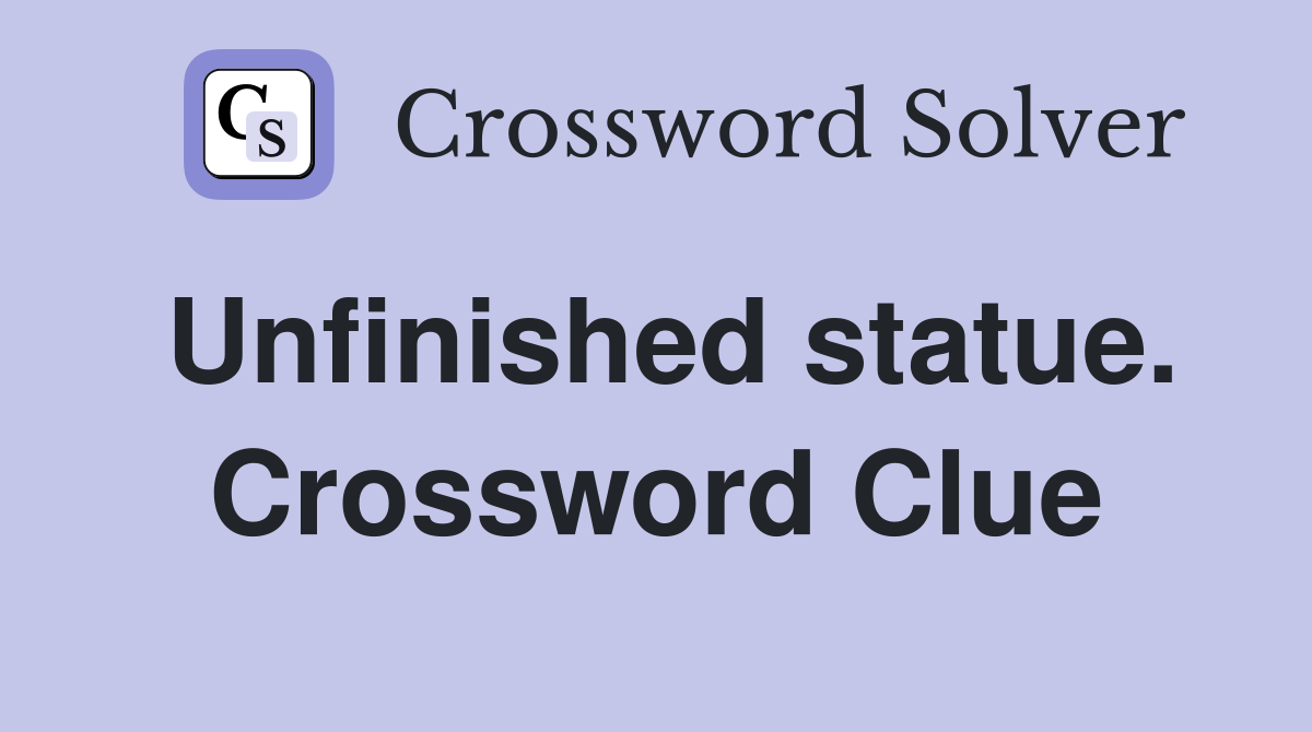 Unfinished statue. Crossword Clue