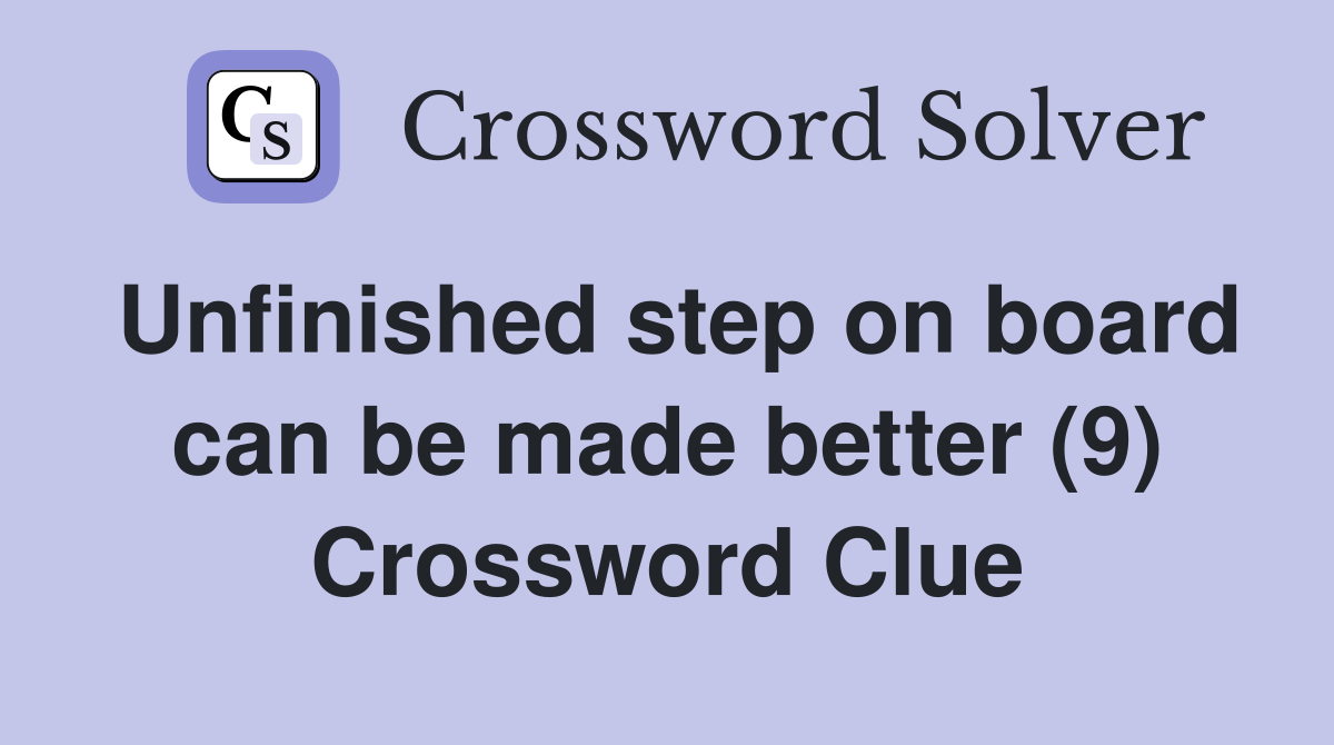 Unfinished step on board can be made better (9) Crossword Clue