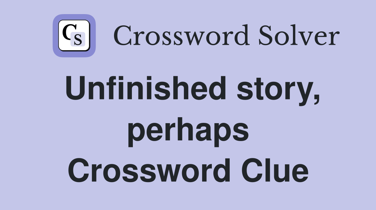 Unfinished story, perhaps Crossword Clue