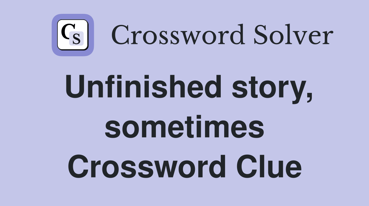 Unfinished story, sometimes Crossword Clue
