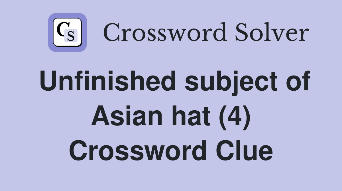 Unfinished subject of Asian hat (4) Crossword Clue