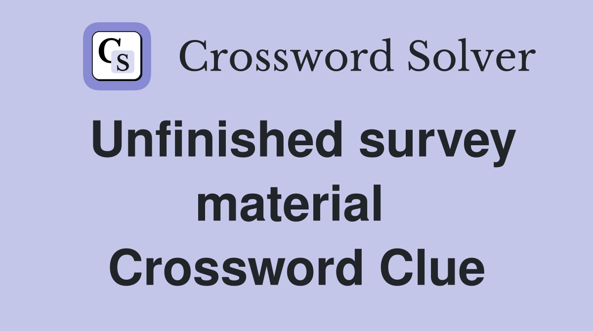 Unfinished survey material  Crossword Clue