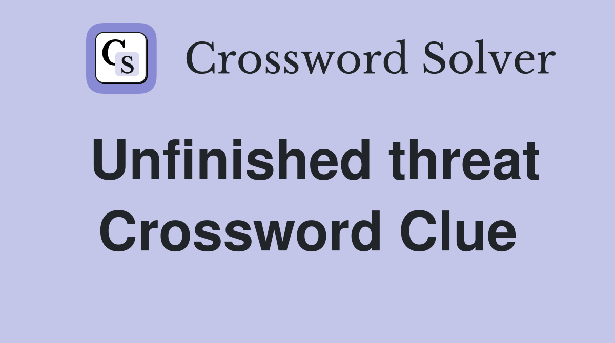 Unfinished threat Crossword Clue