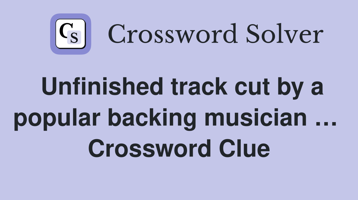 Unfinished track cut by a popular backing musician …  Crossword Clue