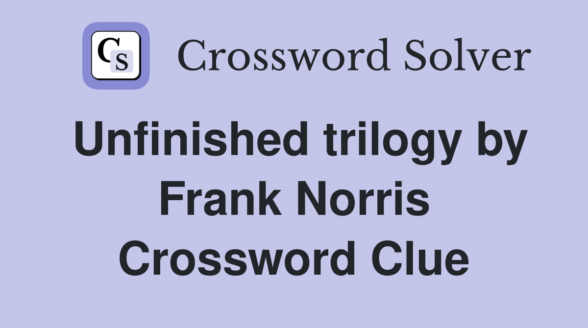 Unfinished trilogy by Frank Norris Crossword Clue