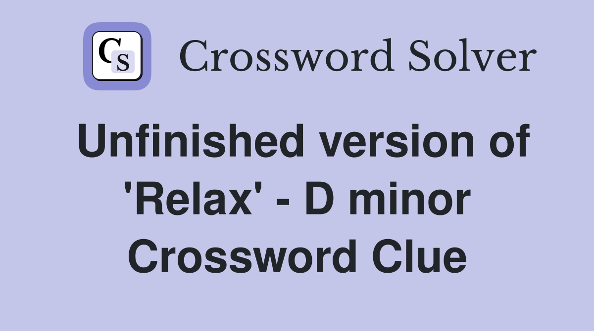 Unfinished version of 'Relax' - D minor Crossword Clue