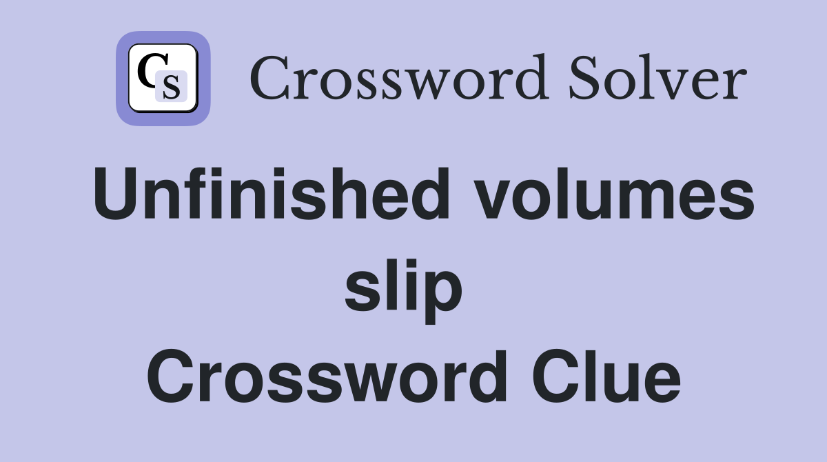 Unfinished volumes slip  Crossword Clue