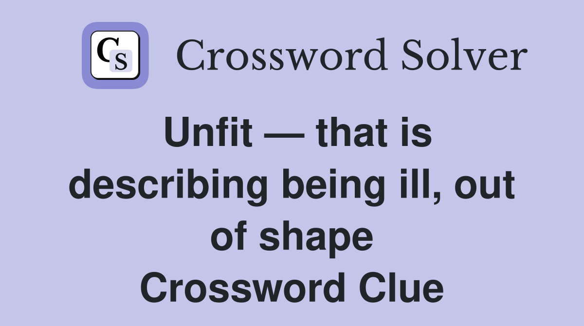 Unfit — that is describing being ill, out of shape Crossword Clue