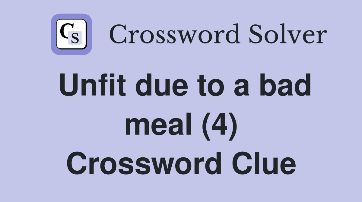 Unfit due to a bad meal (4) Crossword Clue
