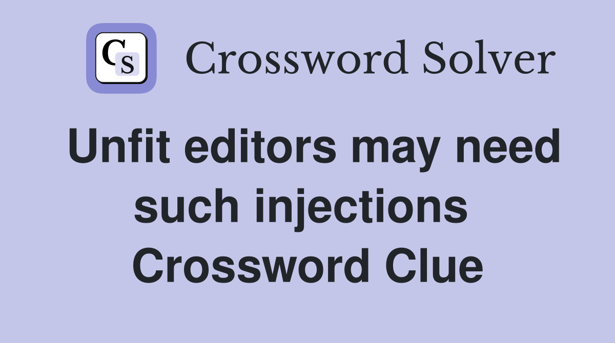 Unfit editors may need such injections  Crossword Clue
