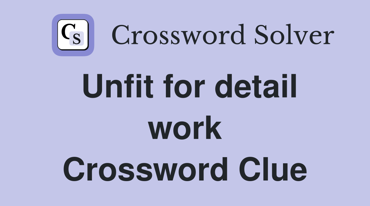 Unfit for detail work Crossword Clue