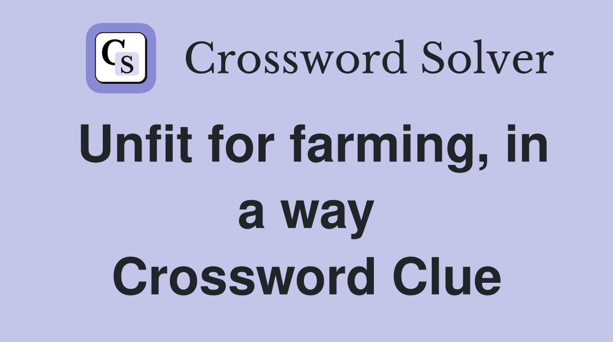 Unfit for farming, in a way Crossword Clue