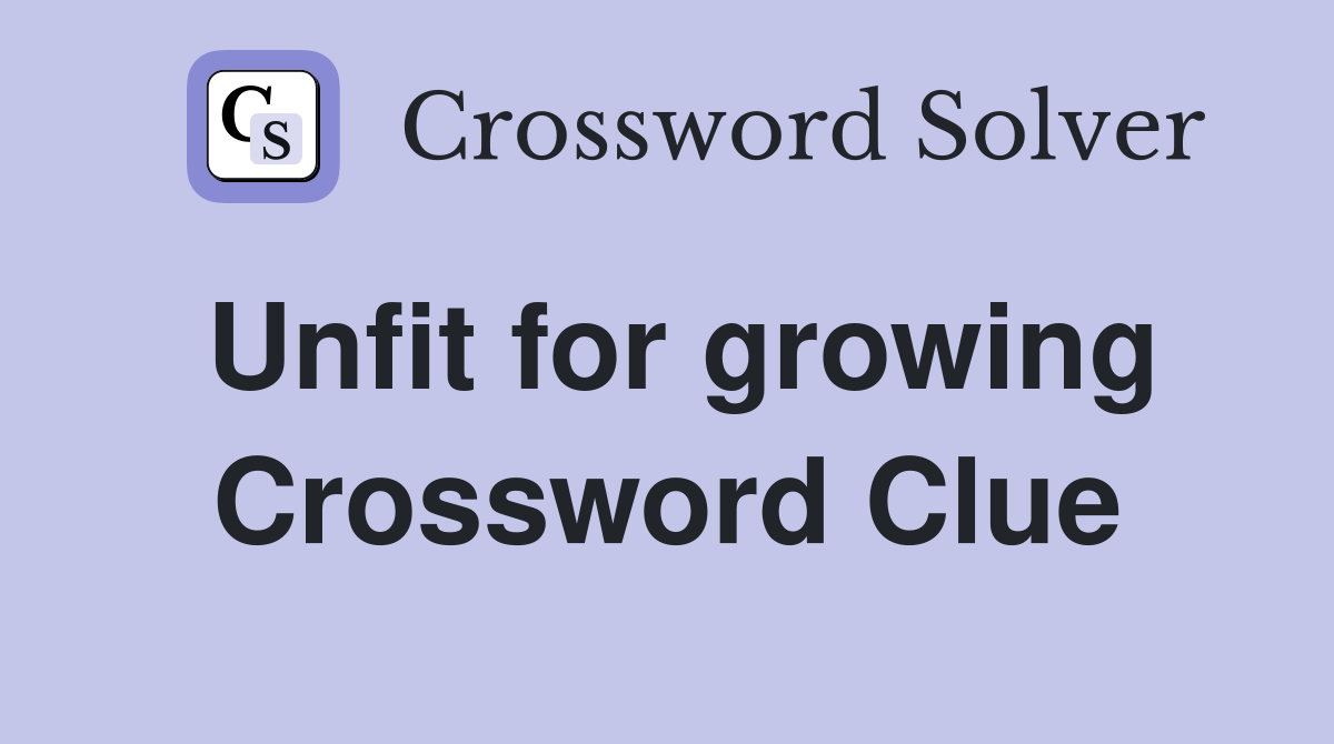 Unfit for growing Crossword Clue