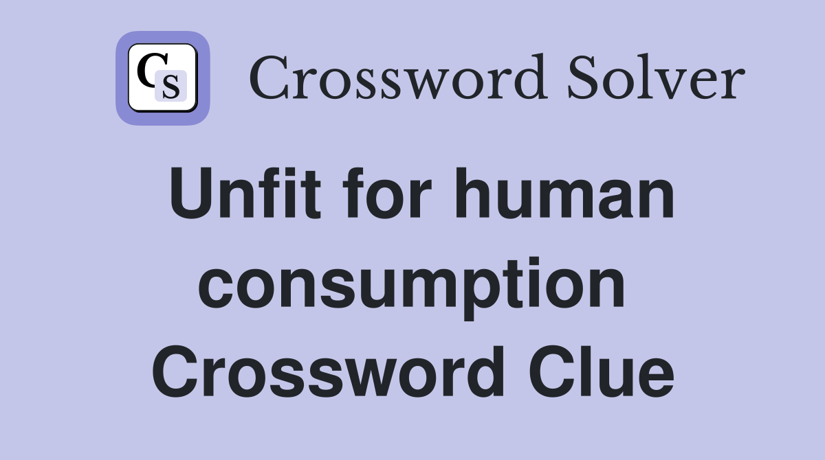 Unfit for human consumption Crossword Clue
