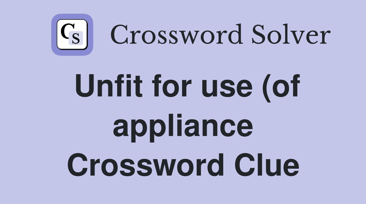 Unfit for use (of appliance) Crossword Clue Answers Crossword Solver Unfit for use (of appliance) Crossword Clue Answers Crossword Solver