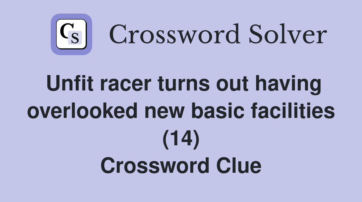 Unfit racer turns out having overlooked new basic facilities (14) Crossword Clue