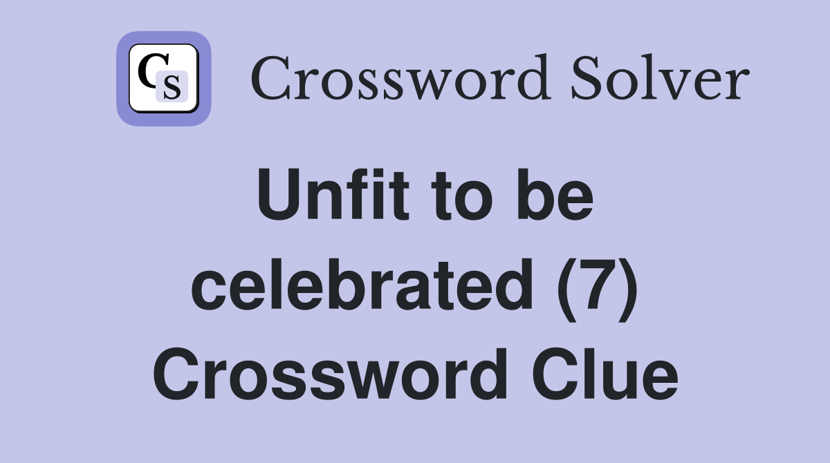 Unfit to be celebrated (7) Crossword Clue