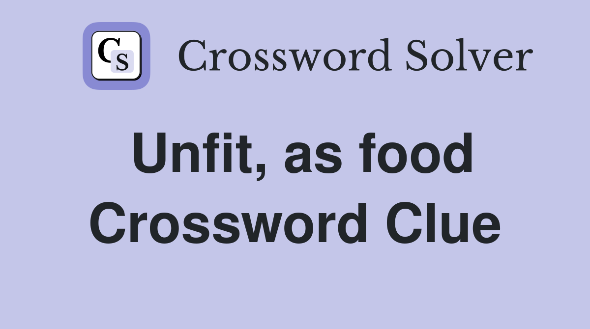 Unfit, as food Crossword Clue