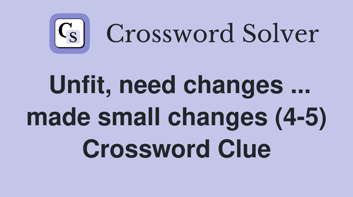 Unfit, need changes ... made small changes (4-5) Crossword Clue