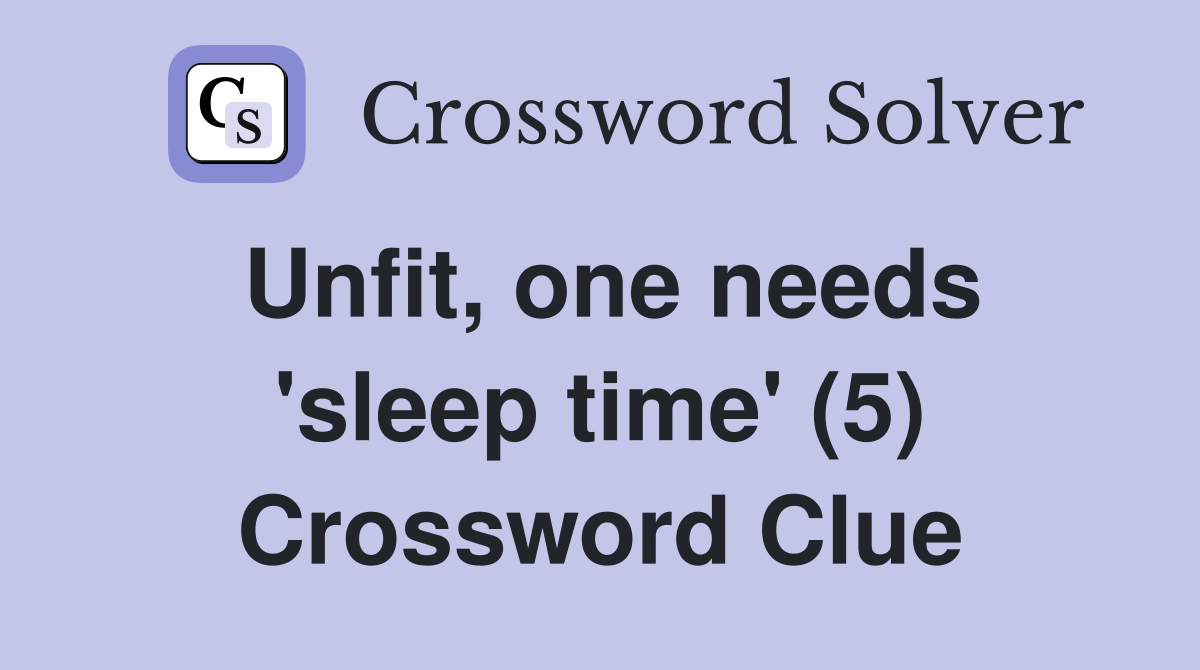Unfit, one needs 'sleep time' (5) Crossword Clue