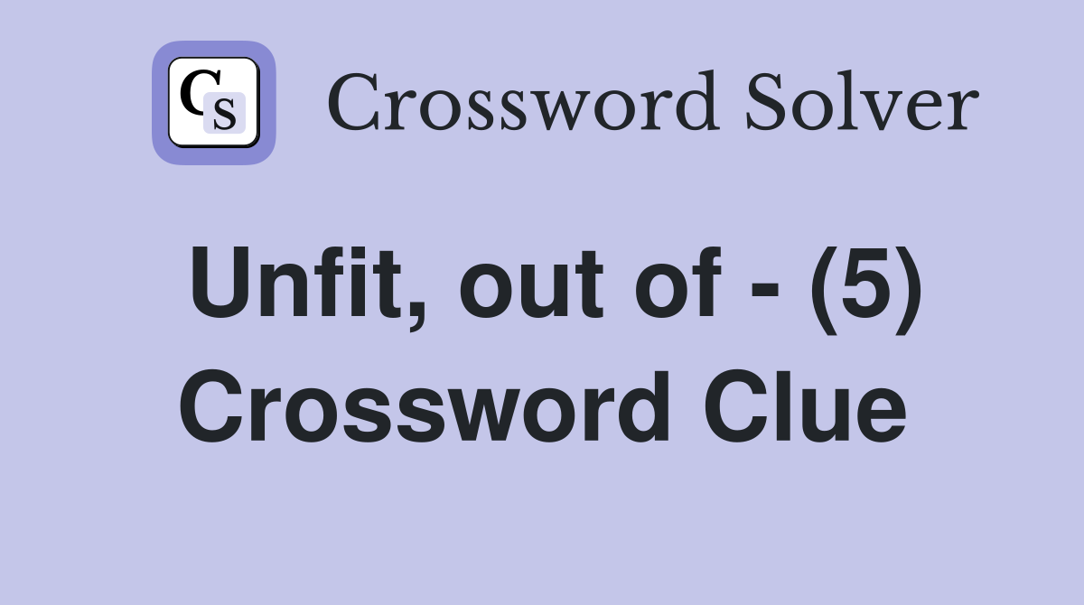 Unfit, out of - (5) Crossword Clue