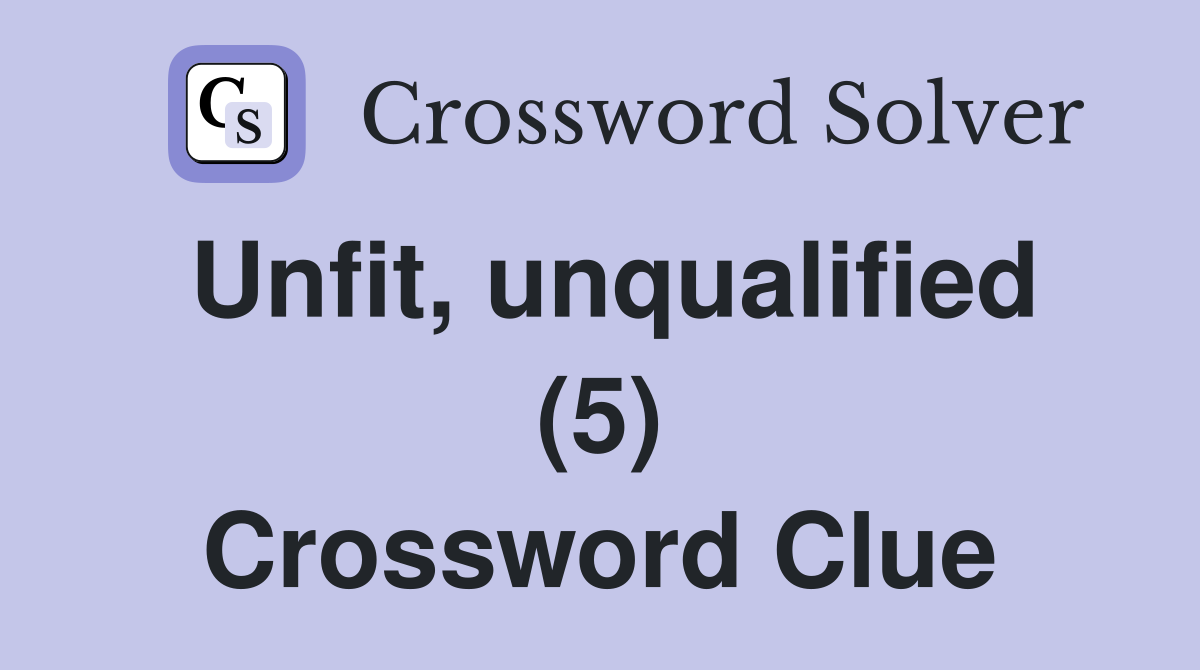 Unfit, unqualified (5) Crossword Clue