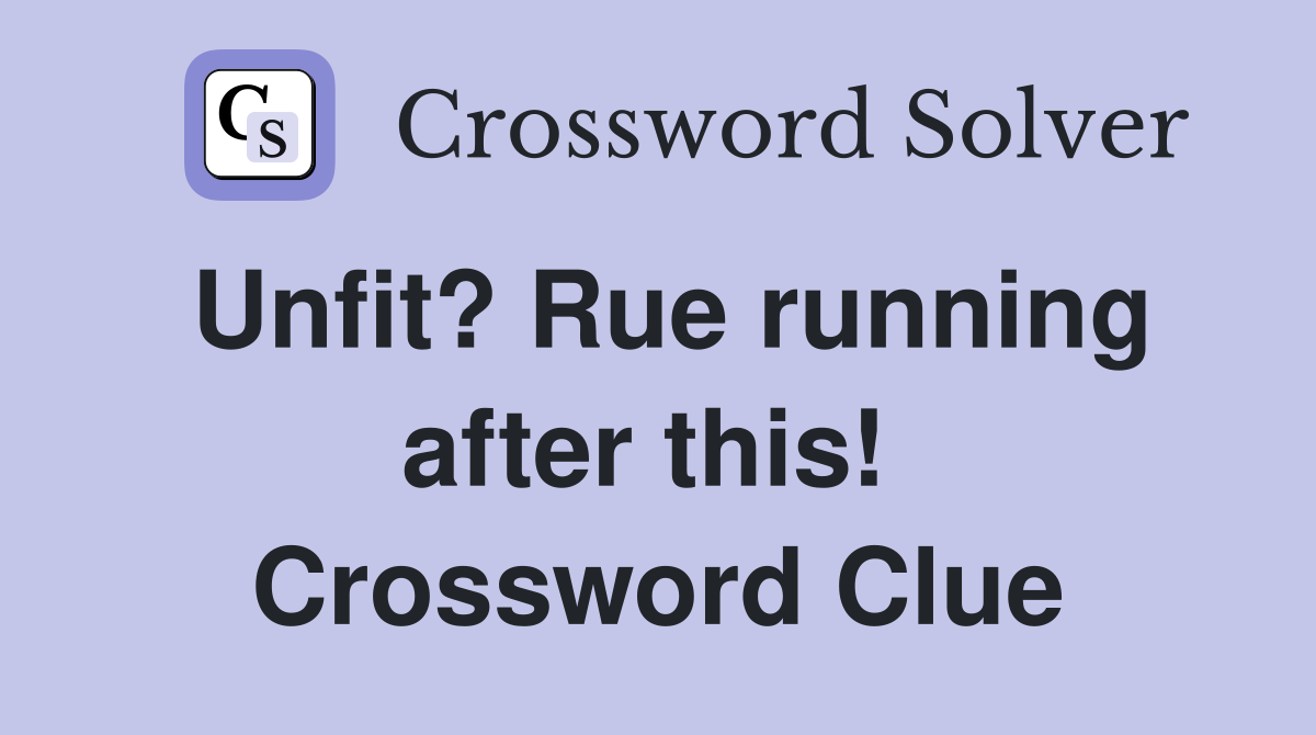 Unfit? Rue running after this!  Crossword Clue