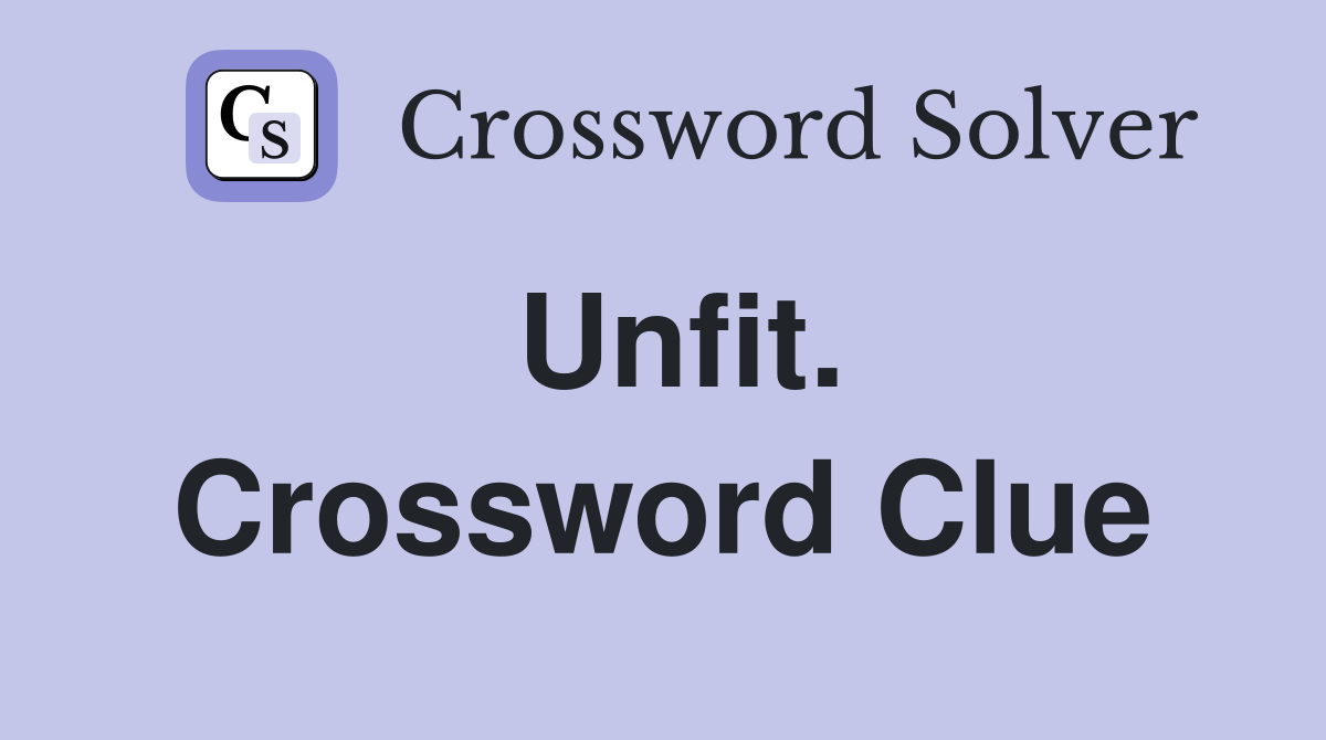 Unfit. Crossword Clue
