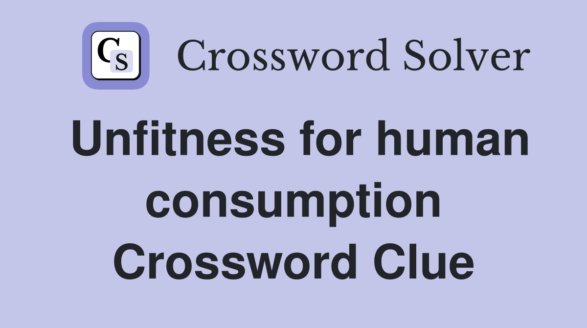 Unfitness for human consumption Crossword Clue
