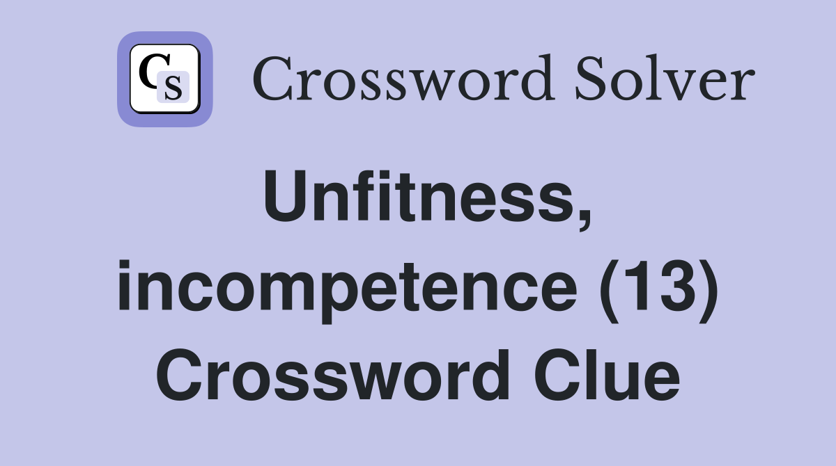 Unfitness, incompetence (13) Crossword Clue
