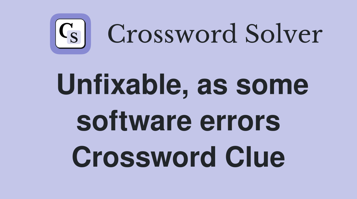Unfixable, as some software errors Crossword Clue