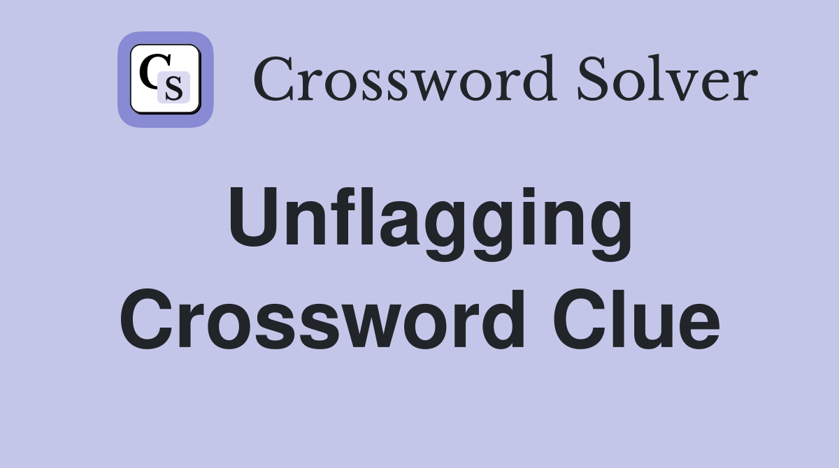 Unflagging Crossword Clue