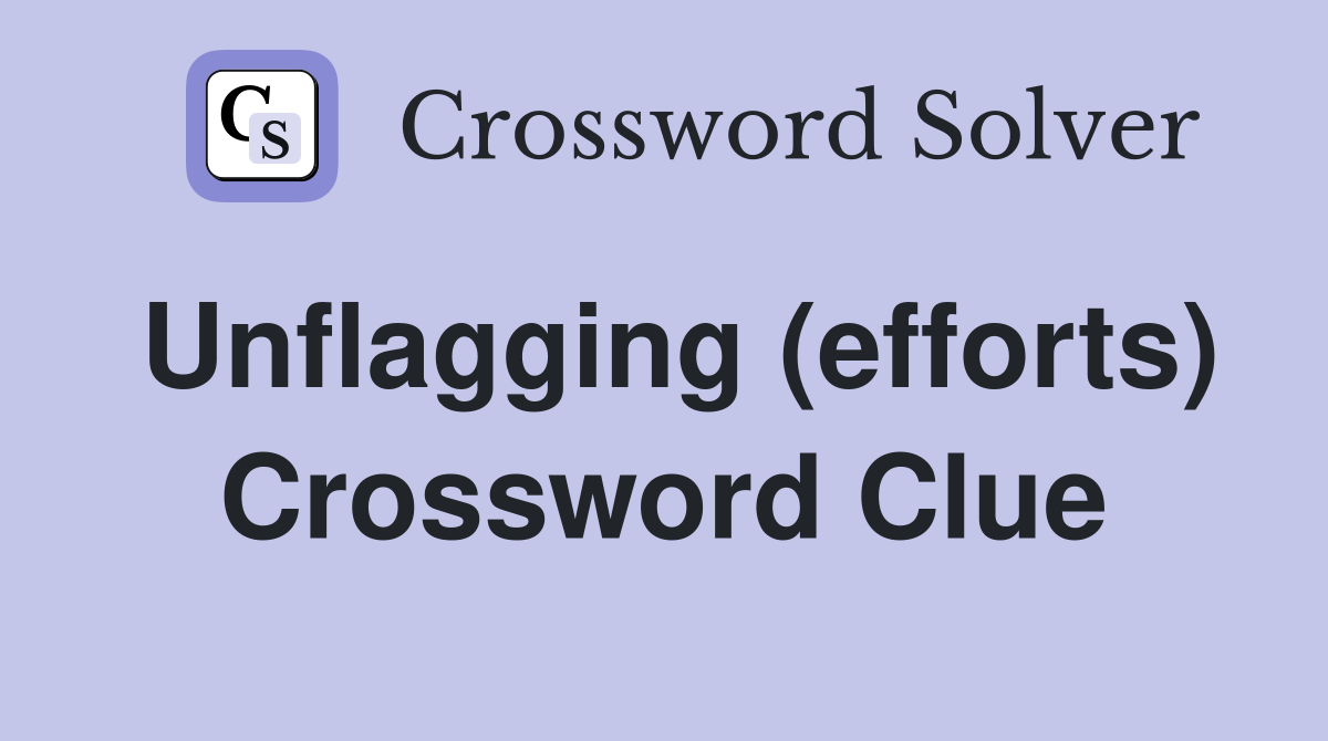 Unflagging (efforts) Crossword Clue