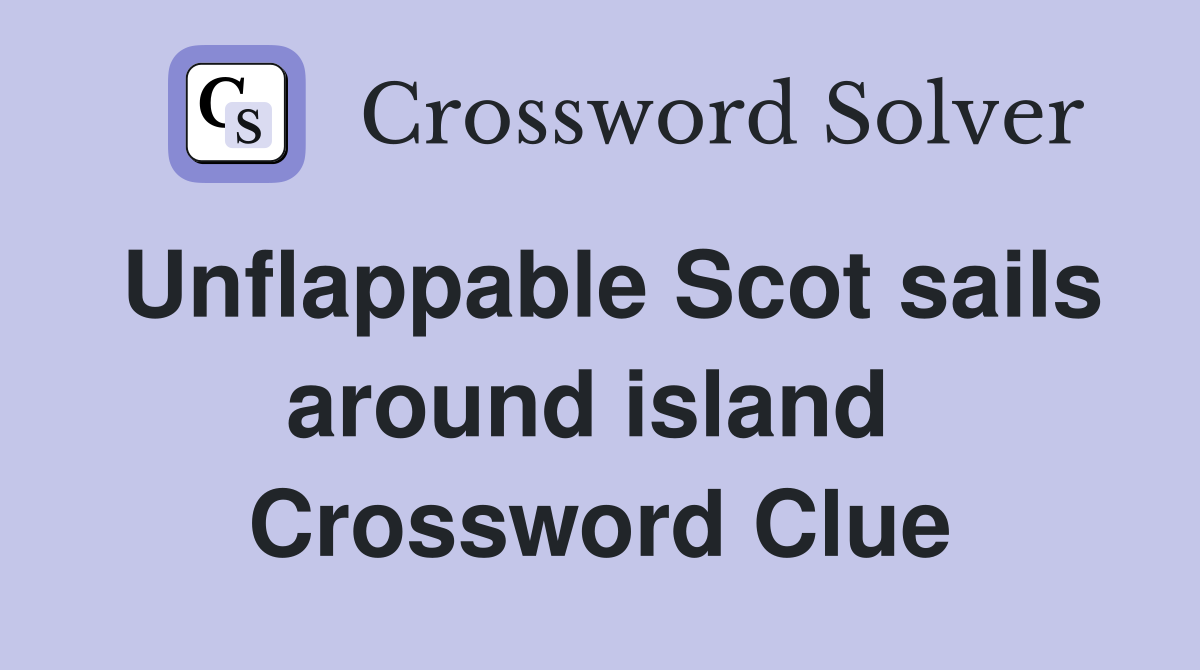 Unflappable Scot sails around island  Crossword Clue