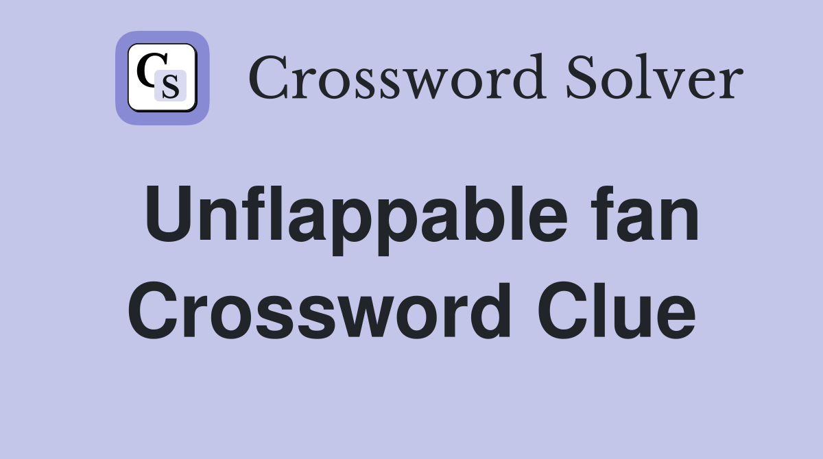 Unflappable fan Crossword Clue